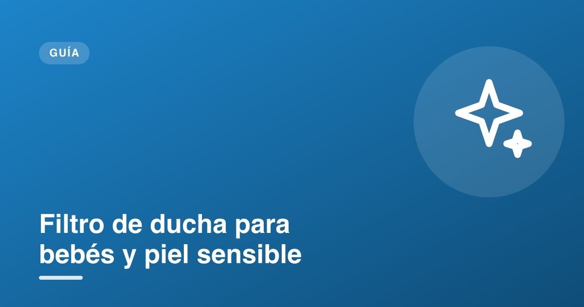 Filtro de ducha para bebés y piel sensible