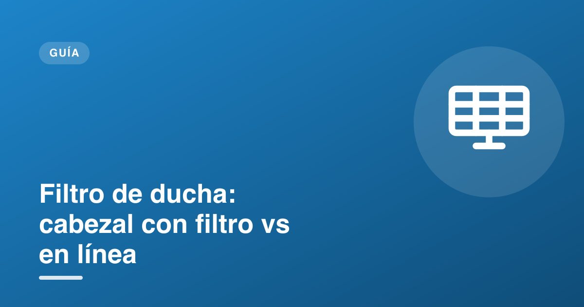 Filtro de ducha: cabezal con filtro vs en línea
