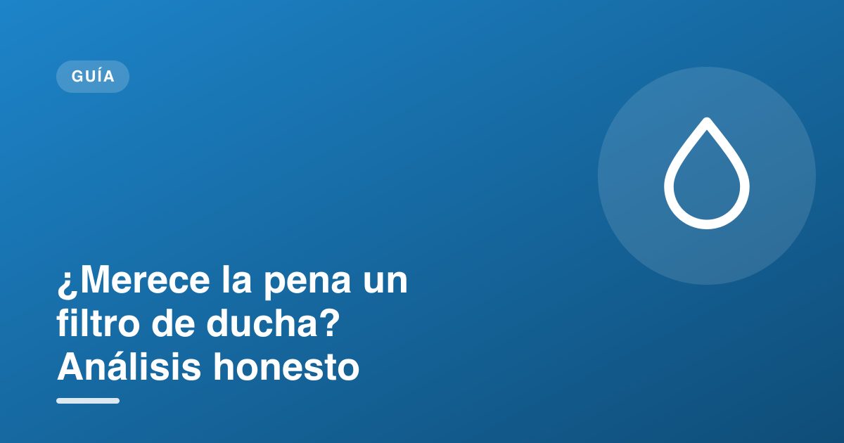 ¿Merece la pena un filtro de ducha? Análisis honesto