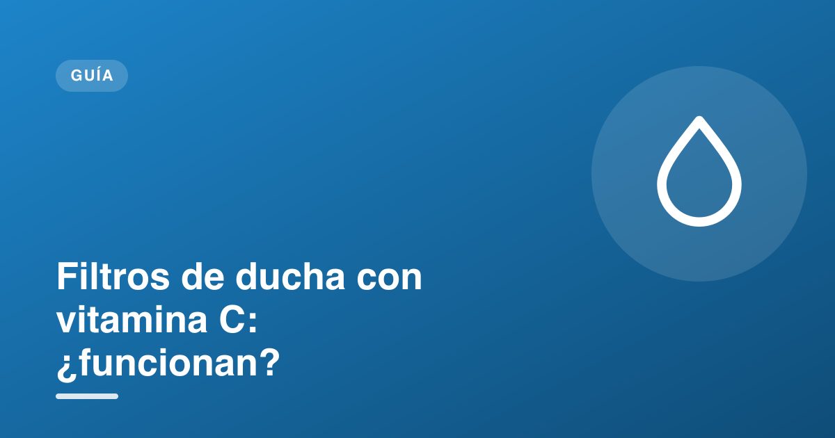 Filtros de ducha con vitamina C: ¿funcionan?