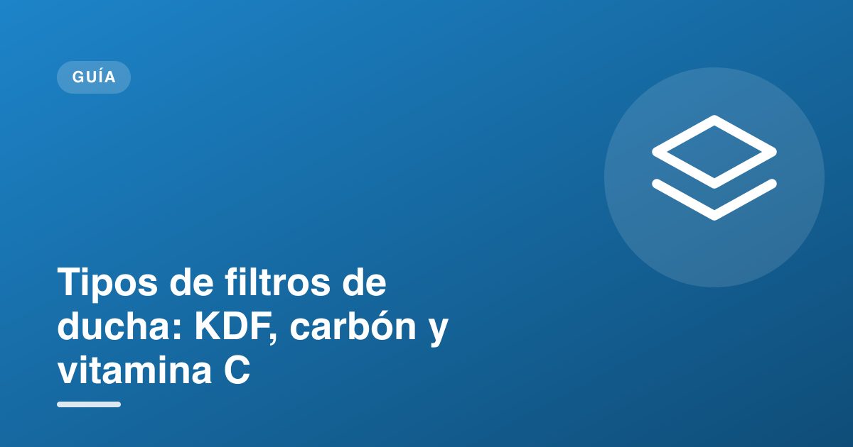 Tipos de filtros de ducha: KDF, carbón y vitamina C